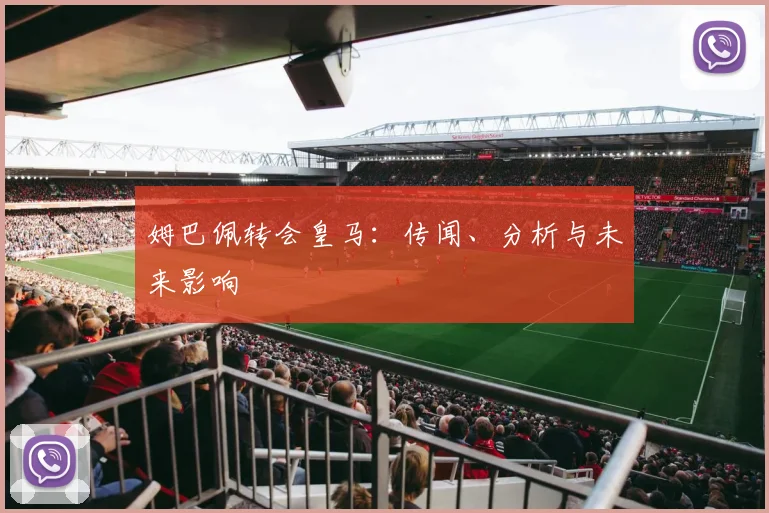 姆巴佩转会皇马：传闻、分析与未来影响
