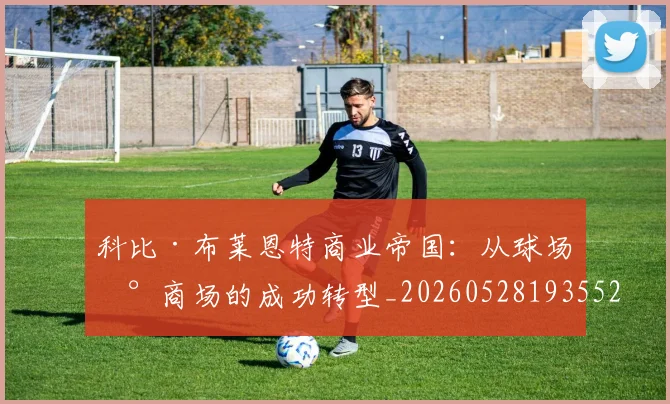 科比·布莱恩特商业帝国：从球场到商场的成功转型_20260528193552