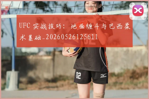 UFC 实战技巧：地面缠斗与巴西柔术基础_20260526125611